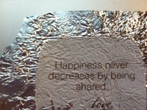Happiness never decreases by being shared